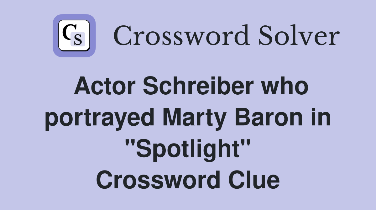 Actor Schreiber who portrayed Marty Baron in "Spotlight" Crossword Clue