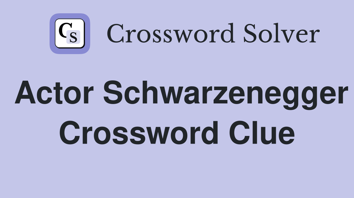 Actor Schwarzenegger Crossword Clue