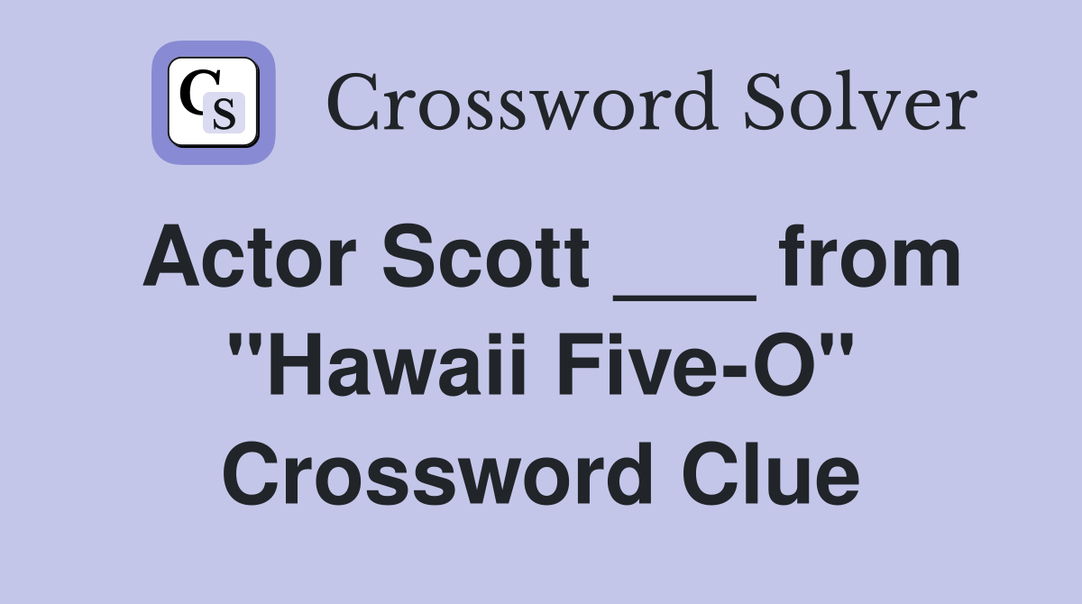 Actor Scott ___ from "Hawaii Five-O" Crossword Clue
