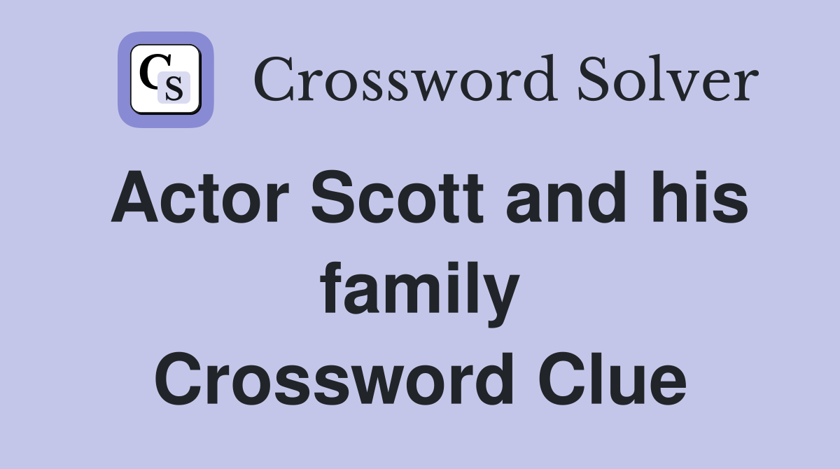 Actor Scott and his family Crossword Clue