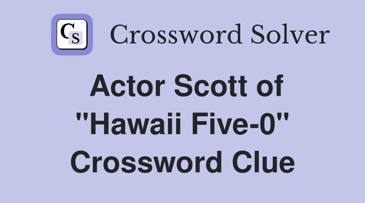 Actor Scott of "Hawaii Five-0" Crossword Clue