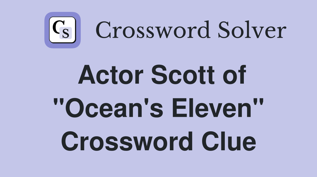 Actor Scott of "Ocean's Eleven" Crossword Clue