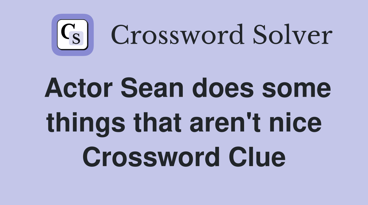 Actor Sean does some things that aren't nice Crossword Clue