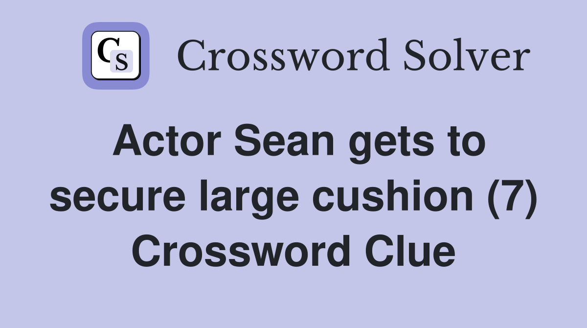 Actor Sean gets to secure large cushion (7) Crossword Clue