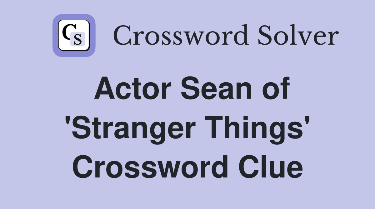 Actor Sean of 'Stranger Things' Crossword Clue