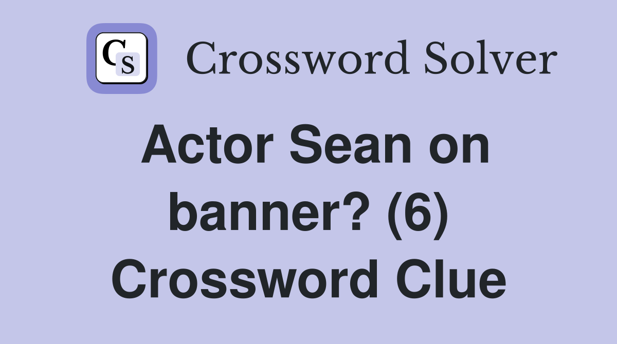 Actor Sean on banner? (6) Crossword Clue