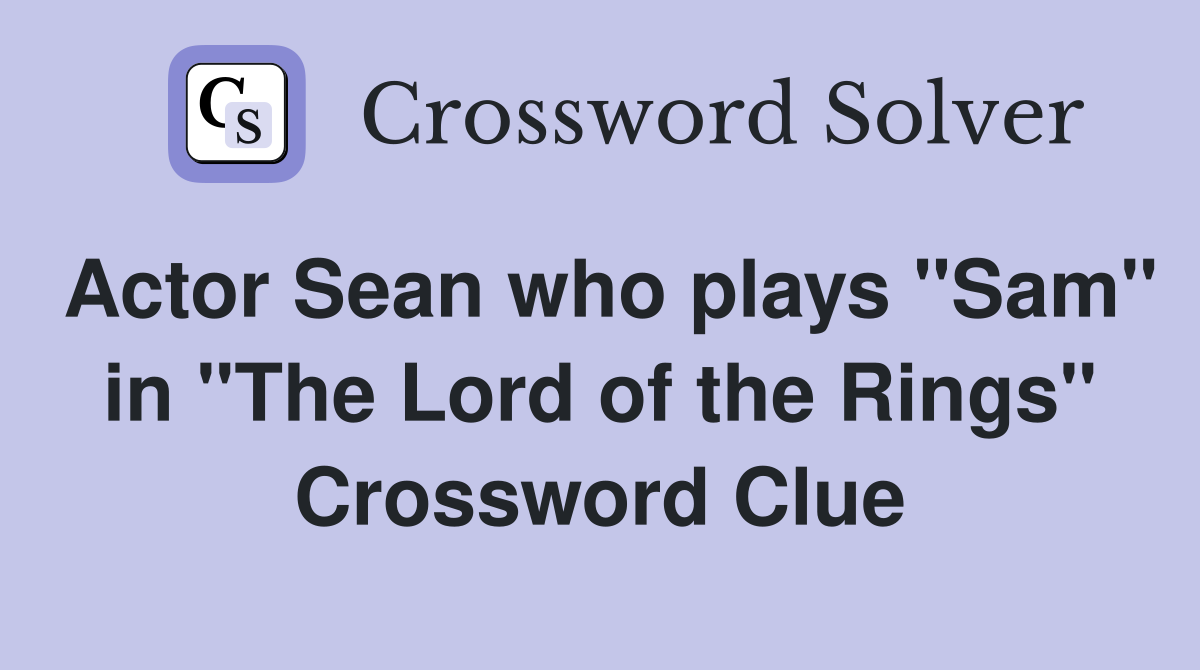 Actor Sean who plays "Sam" in "The Lord of the Rings" Crossword Clue