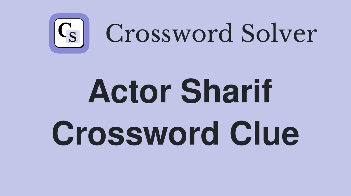 Actor Sharif Crossword Clue