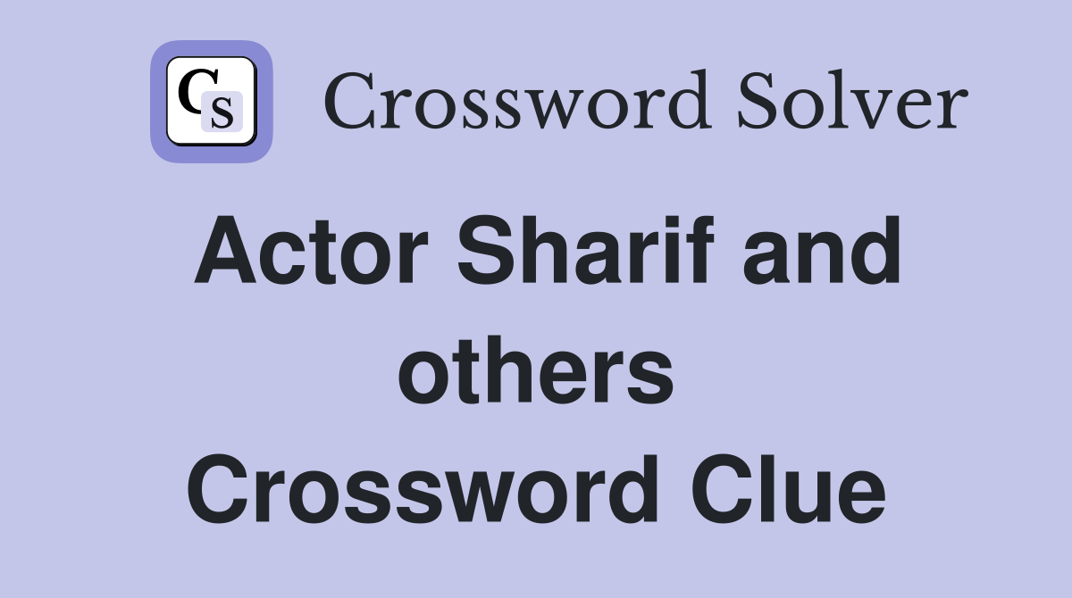 Actor Sharif and others Crossword Clue