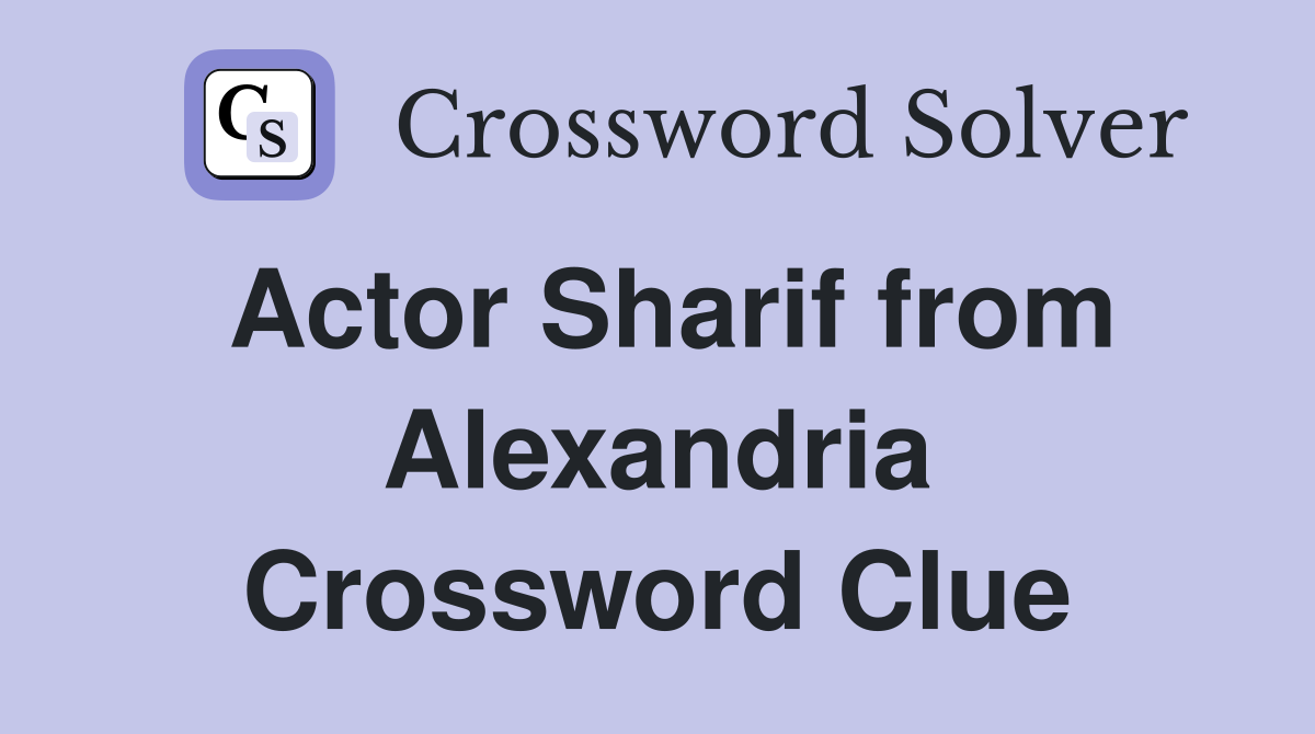 Actor Sharif from Alexandria Crossword Clue