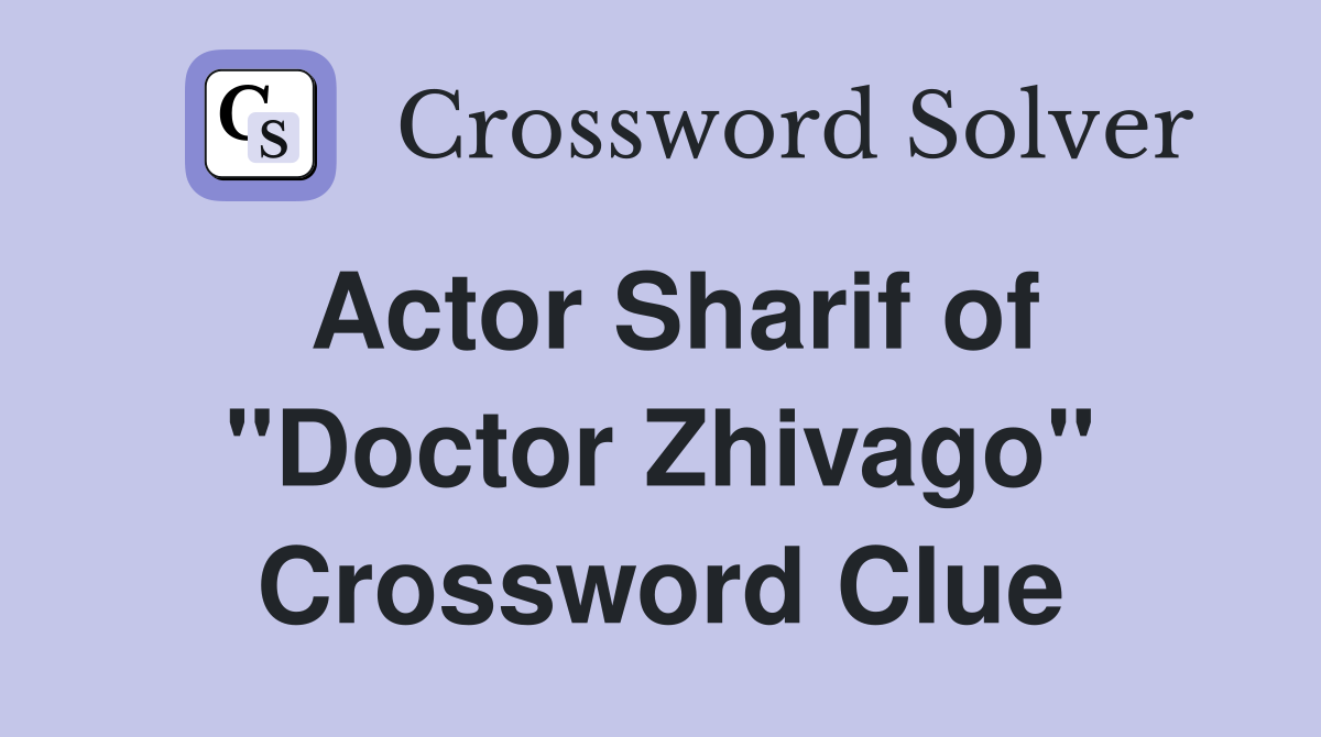 Actor Sharif of "Doctor Zhivago" Crossword Clue