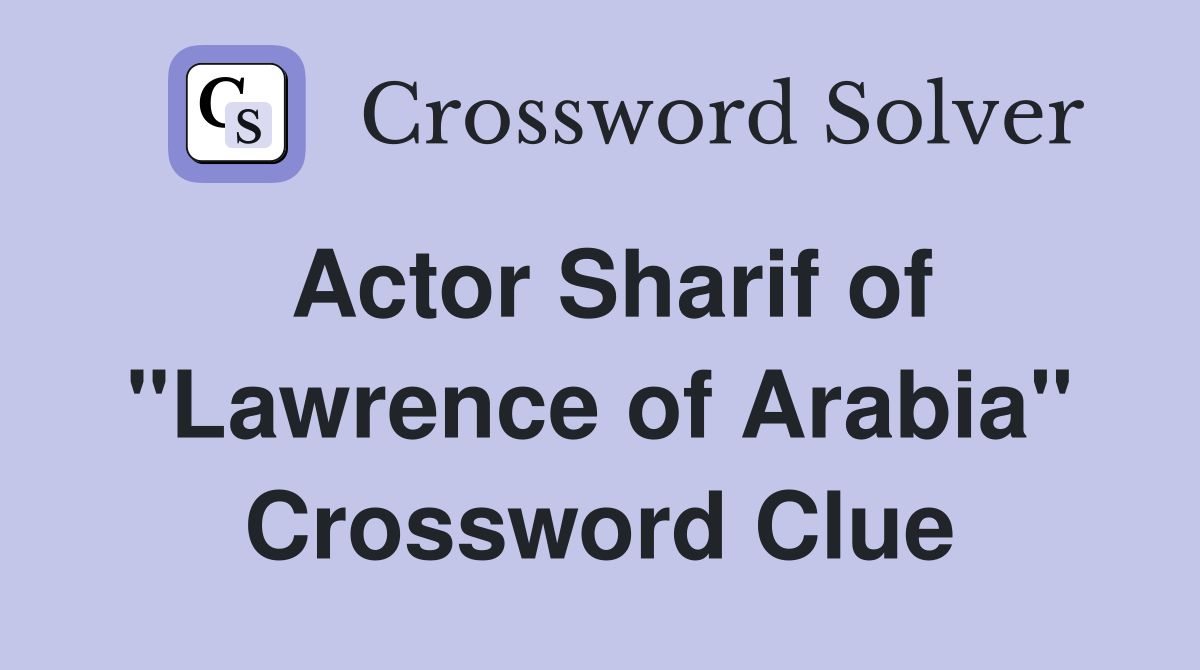 Actor Sharif of quot Lawrence of Arabia quot Crossword Clue Answers