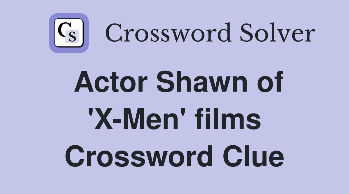 Actor Shawn of 'X-Men' films Crossword Clue