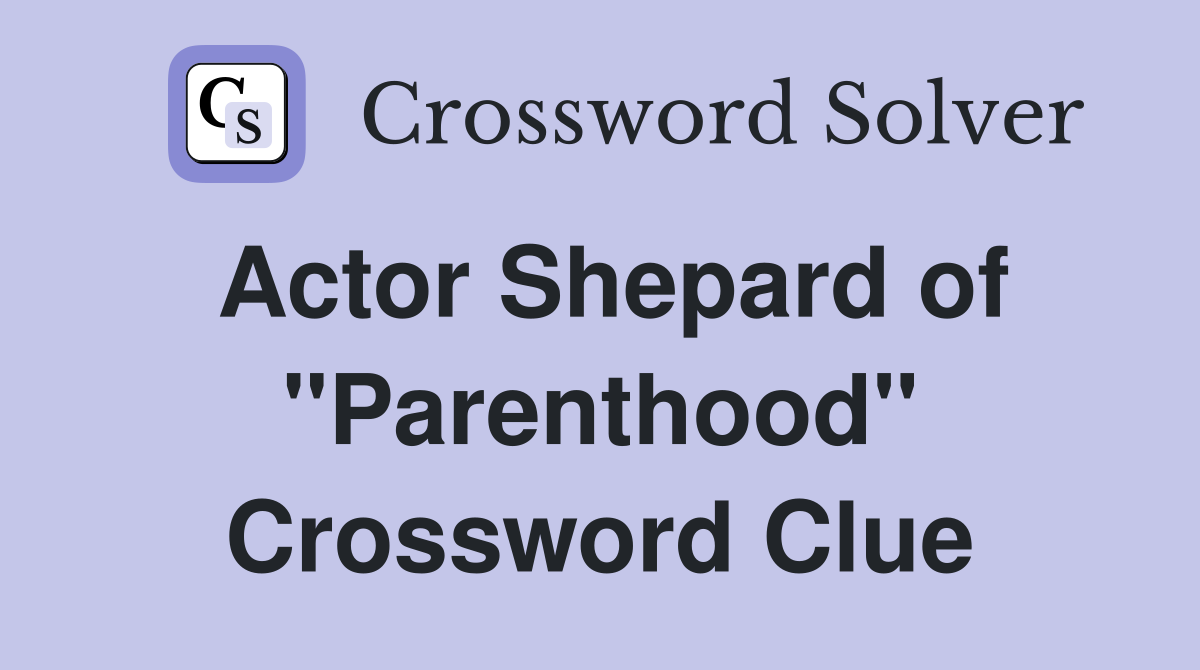 Actor Shepard of quot Parenthood quot Crossword Clue Answers Crossword Solver