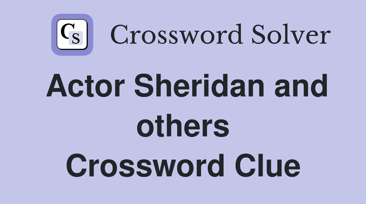 Actor Sheridan and others Crossword Clue