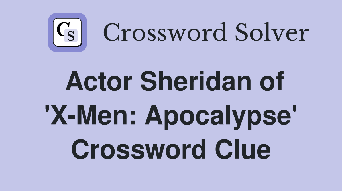 Actor Sheridan of 'X-Men: Apocalypse' Crossword Clue