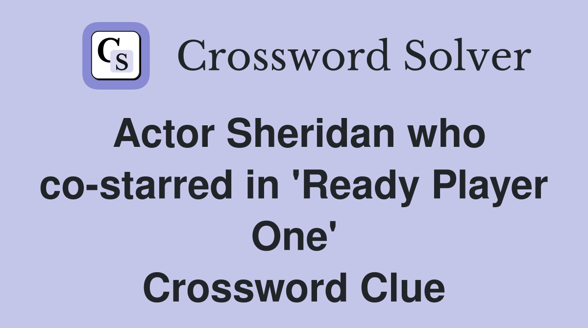 Actor Sheridan who co-starred in 'Ready Player One' Crossword Clue
