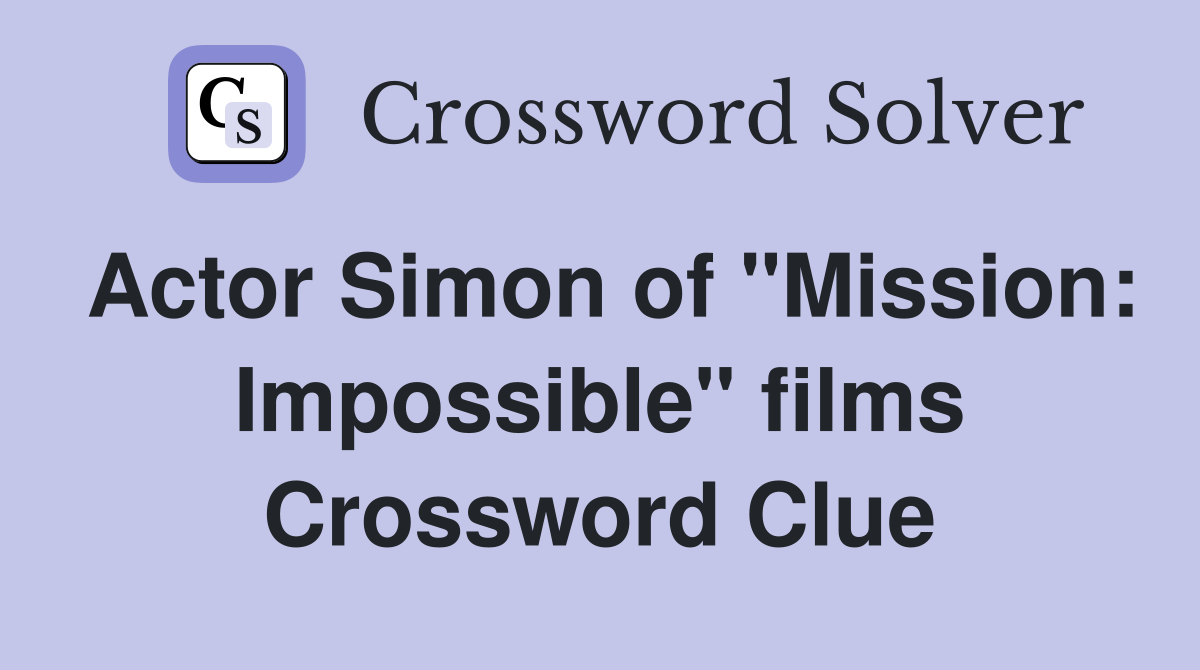 Actor Simon of "Mission: Impossible" films Crossword Clue