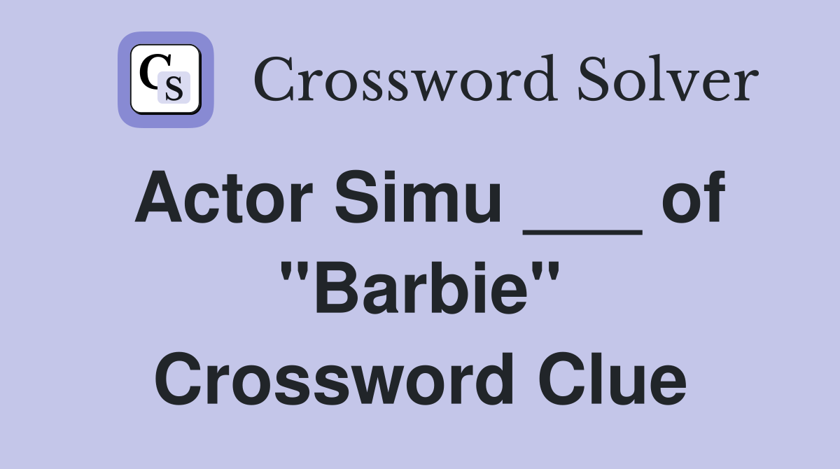 Actor Simu ___ of "Barbie" Crossword Clue