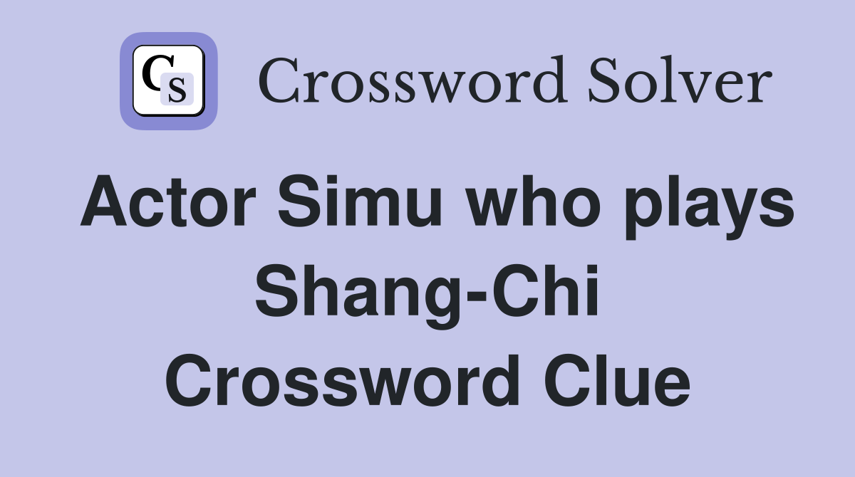 Actor Simu who plays Shang-Chi Crossword Clue