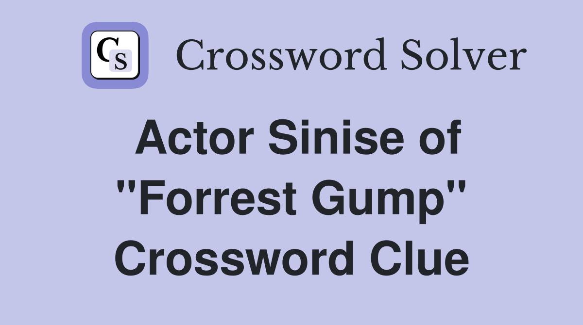 Actor Sinise of ''Forrest Gump'' Crossword Clue