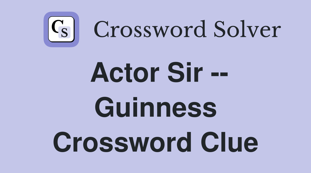 Actor Sir -- Guinness Crossword Clue