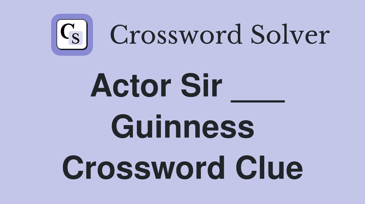 Actor Sir ___ Guinness Crossword Clue