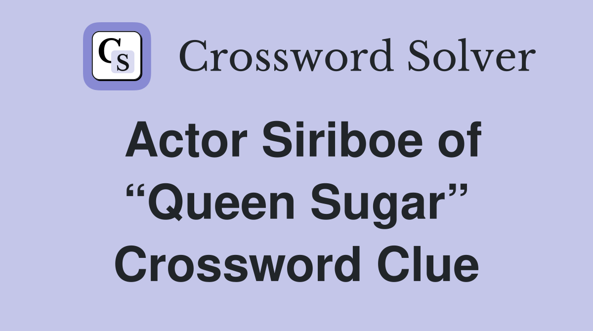 Actor Siriboe of “Queen Sugar” Crossword Clue