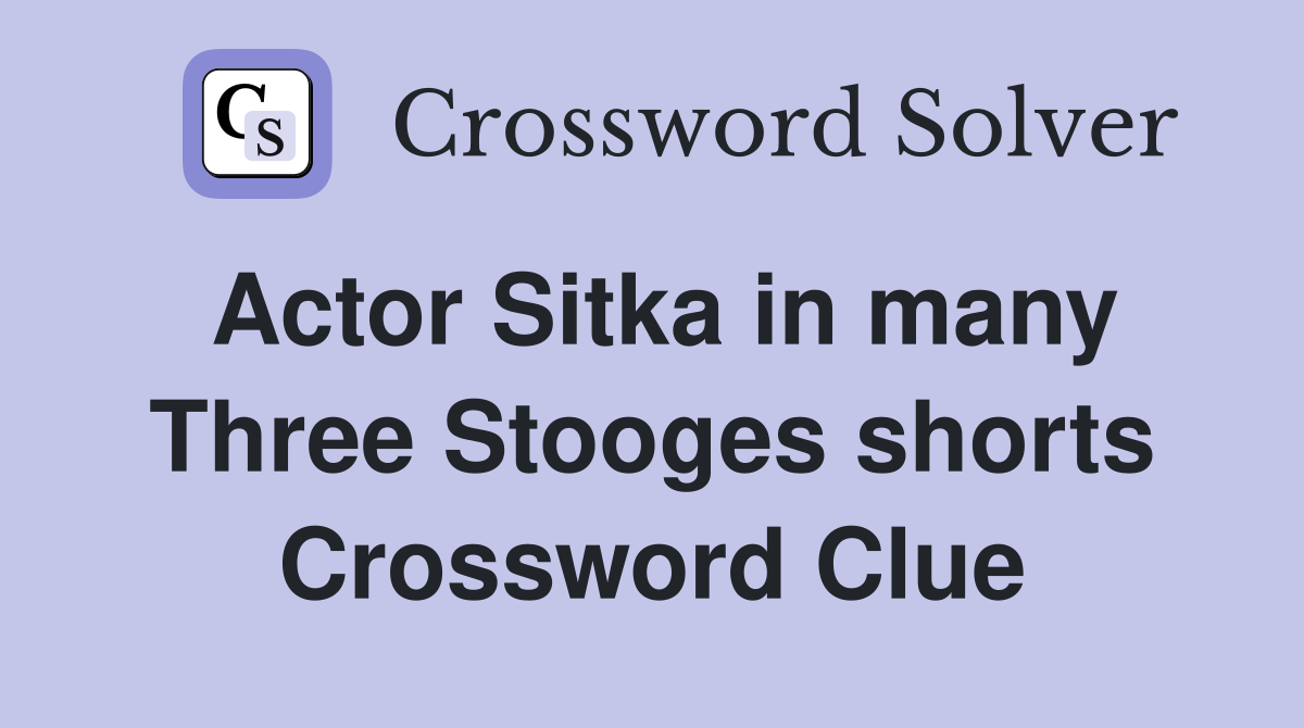 Actor Sitka in many Three Stooges shorts Crossword Clue