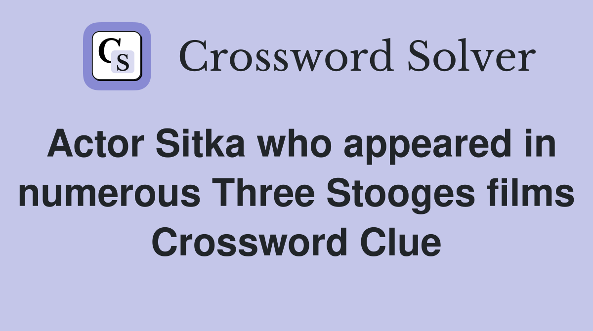 Actor Sitka who appeared in numerous Three Stooges films Crossword Clue