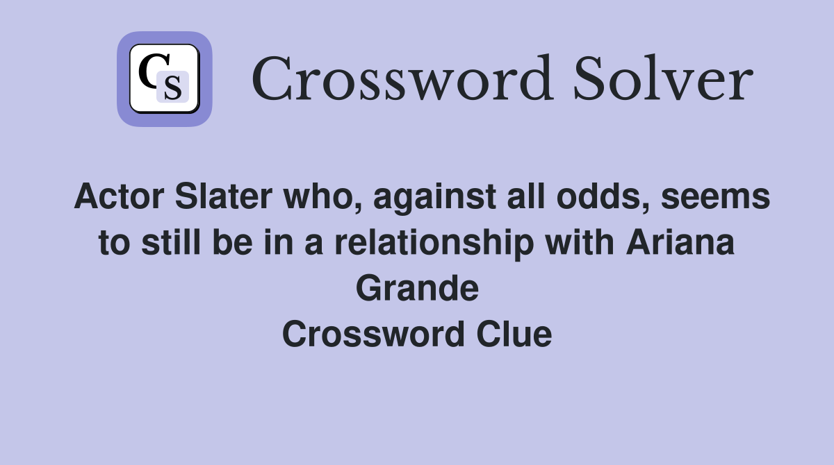 Actor Slater who, against all odds, seems to still be in a relationship with Ariana Grande Crossword Clue