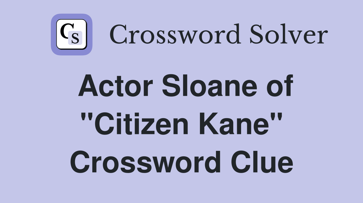 Actor Sloane of "Citizen Kane" Crossword Clue