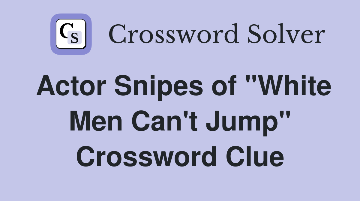 Actor Snipes of "White Men Can't Jump" Crossword Clue
