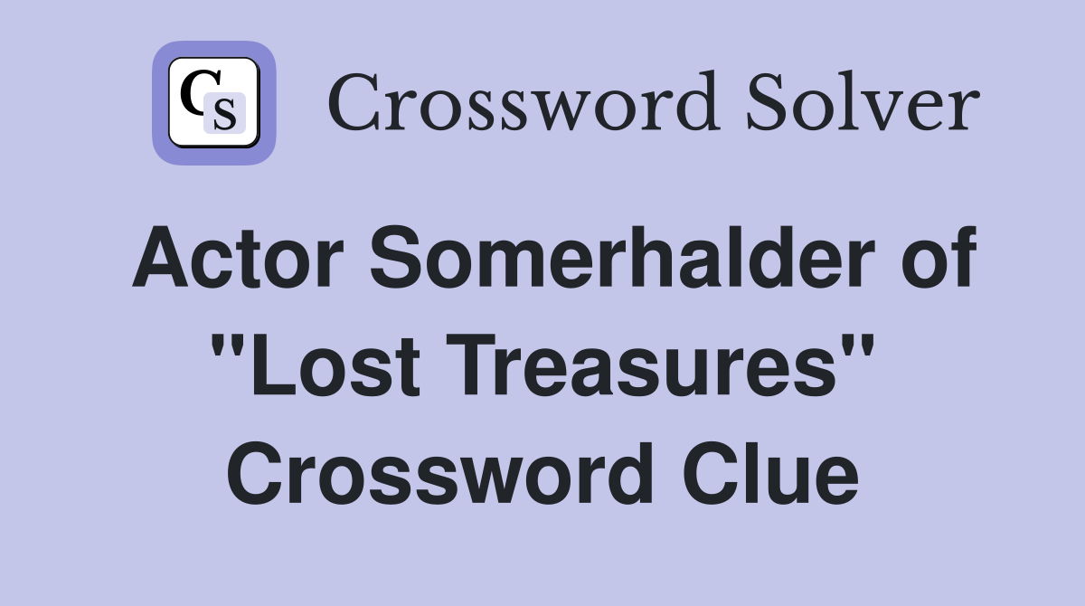Actor Somerhalder of "Lost Treasures" Crossword Clue