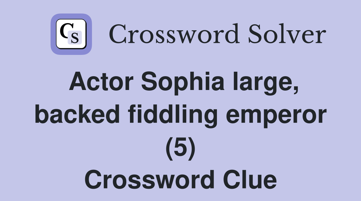 Actor Sophia large, backed fiddling emperor (5) Crossword Clue