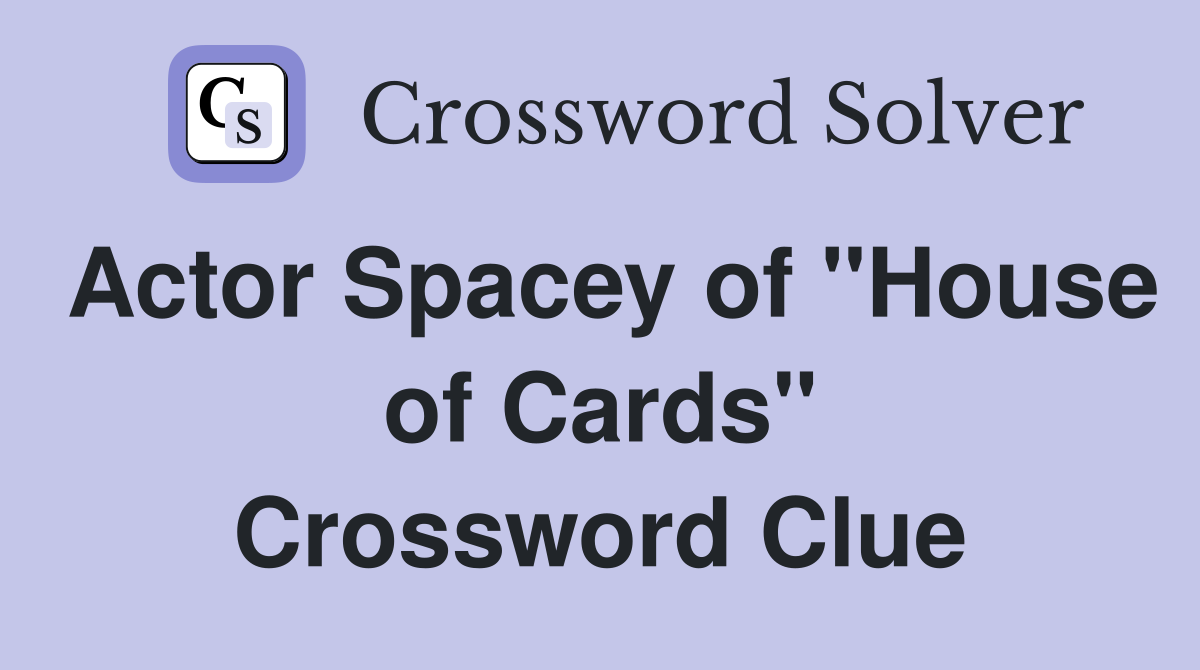 Actor Spacey of "House of Cards" Crossword Clue