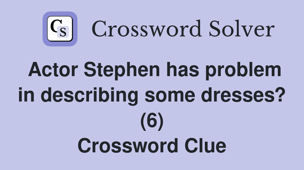 Actor Stephen has problem in describing some dresses? (6) Crossword Clue