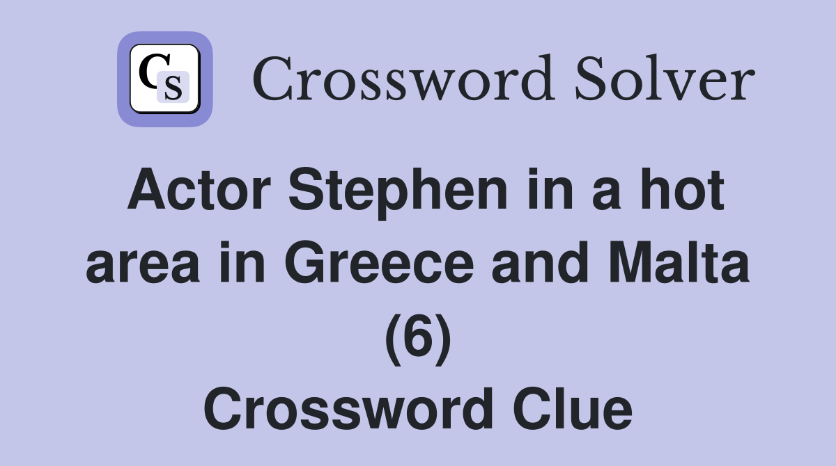 Actor Stephen in a hot area in Greece and Malta (6) Crossword Clue
