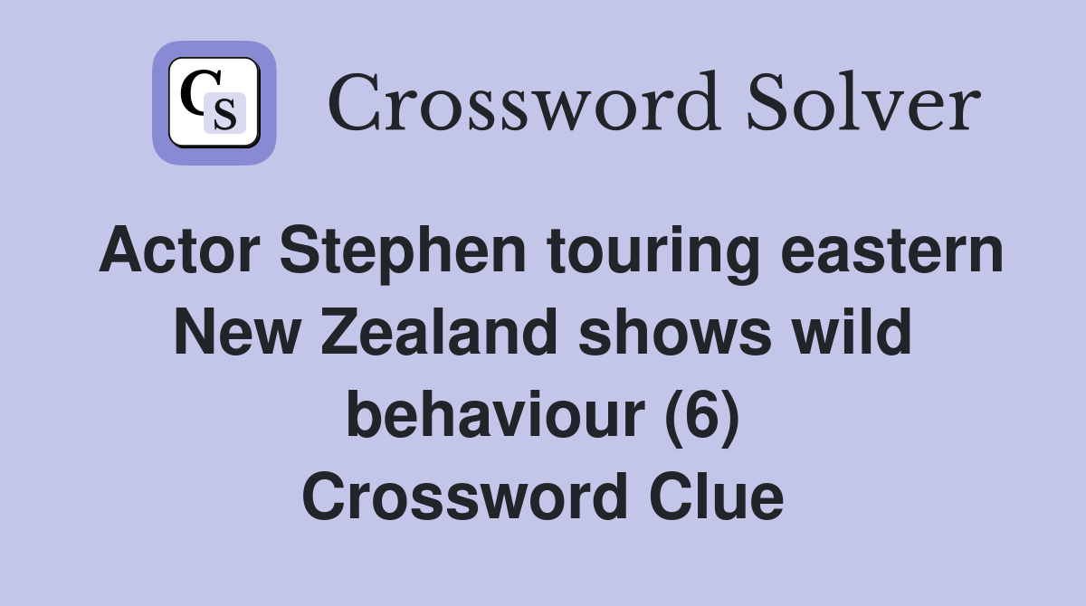 Actor Stephen touring eastern New Zealand shows wild behaviour (6) Crossword Clue