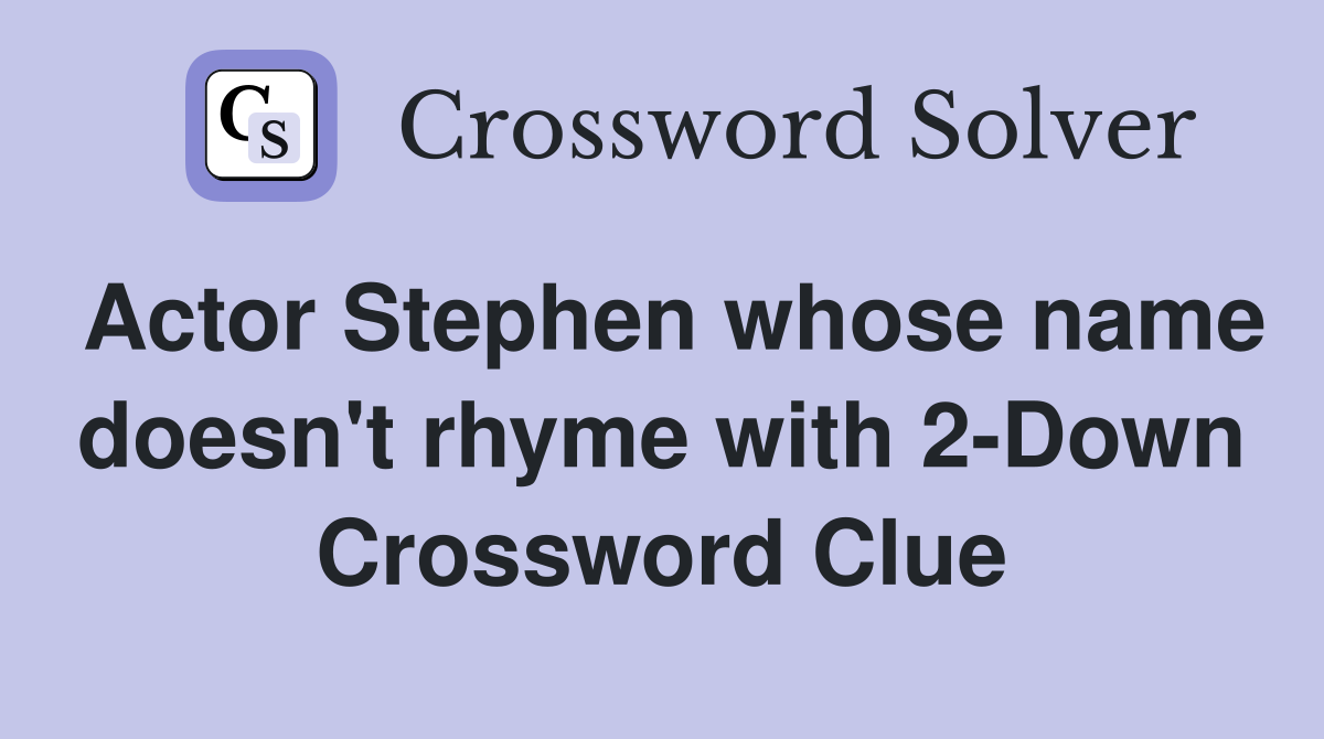 Actor Stephen whose name doesn't rhyme with 2-Down Crossword Clue