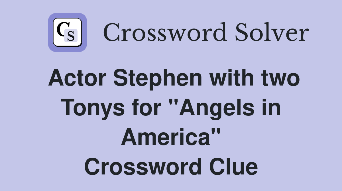 Actor Stephen with two Tonys for "Angels in America" Crossword Clue