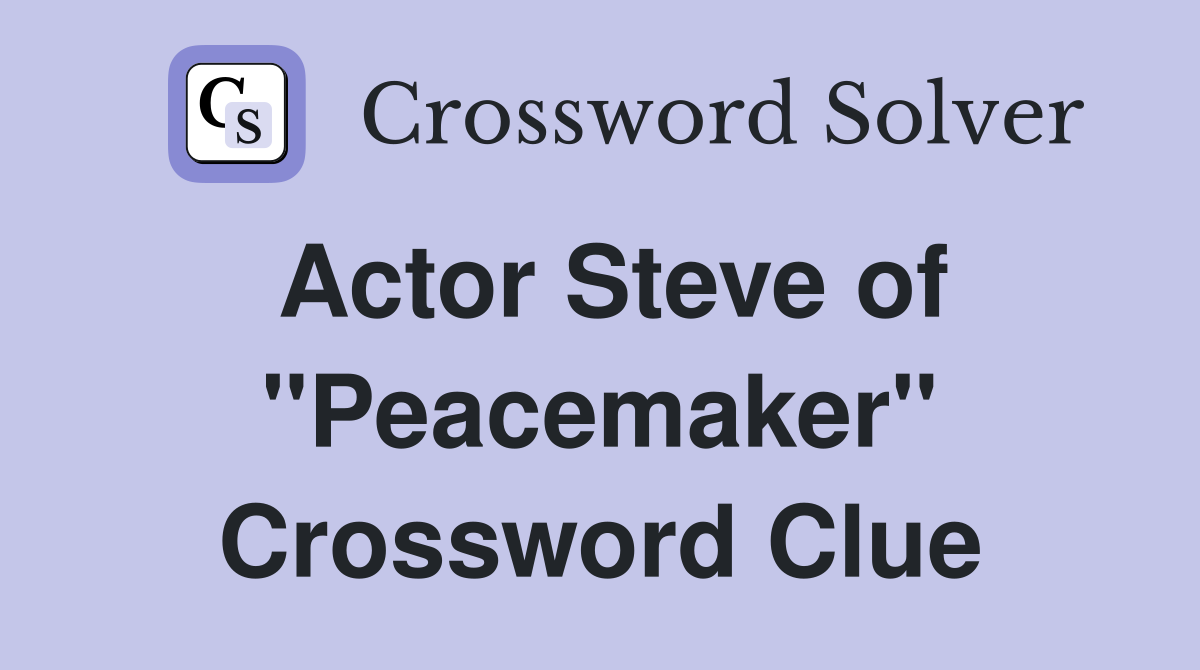 Actor Steve of "Peacemaker" Crossword Clue
