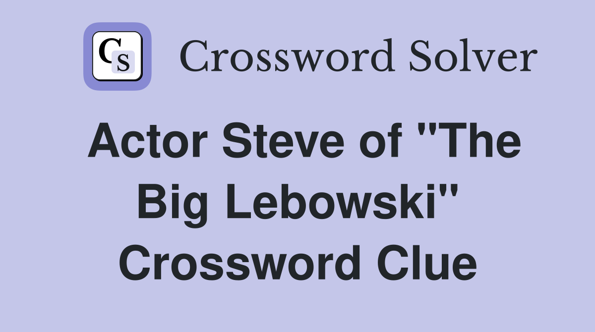 Actor Steve of "The Big Lebowski" Crossword Clue