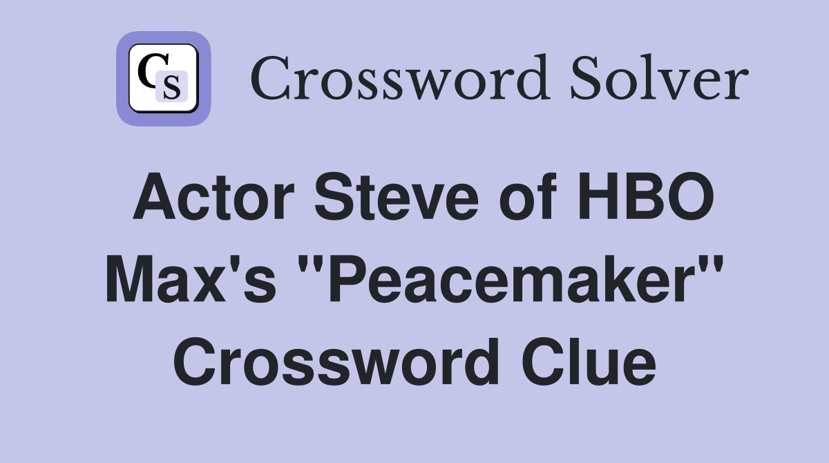 Actor Steve of HBO Max's "Peacemaker" Crossword Clue