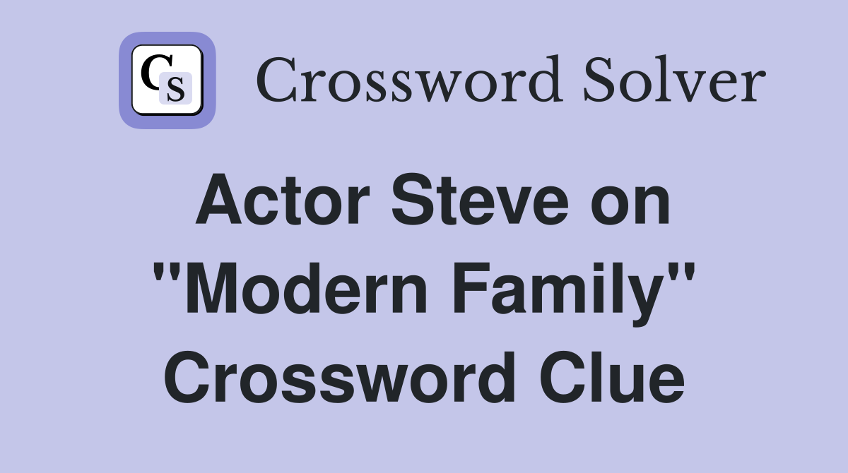 Actor Steve on "Modern Family" Crossword Clue