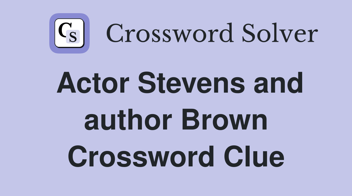 Actor Stevens and author Brown Crossword Clue