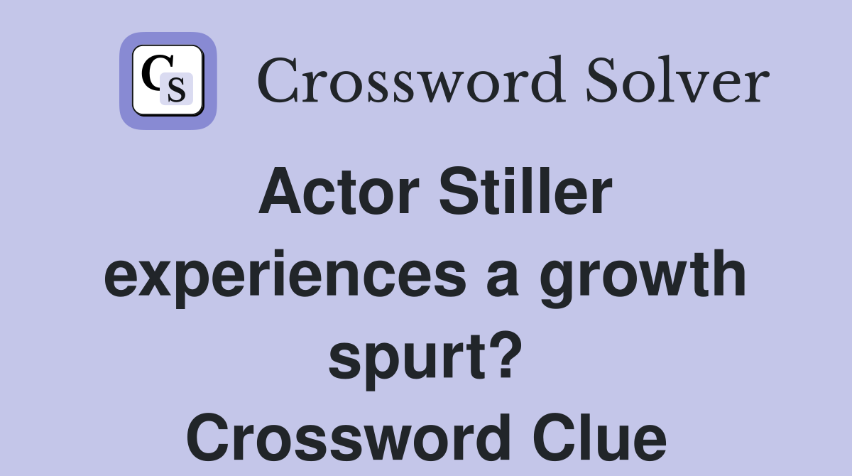 Actor Stiller experiences a growth spurt? Crossword Clue