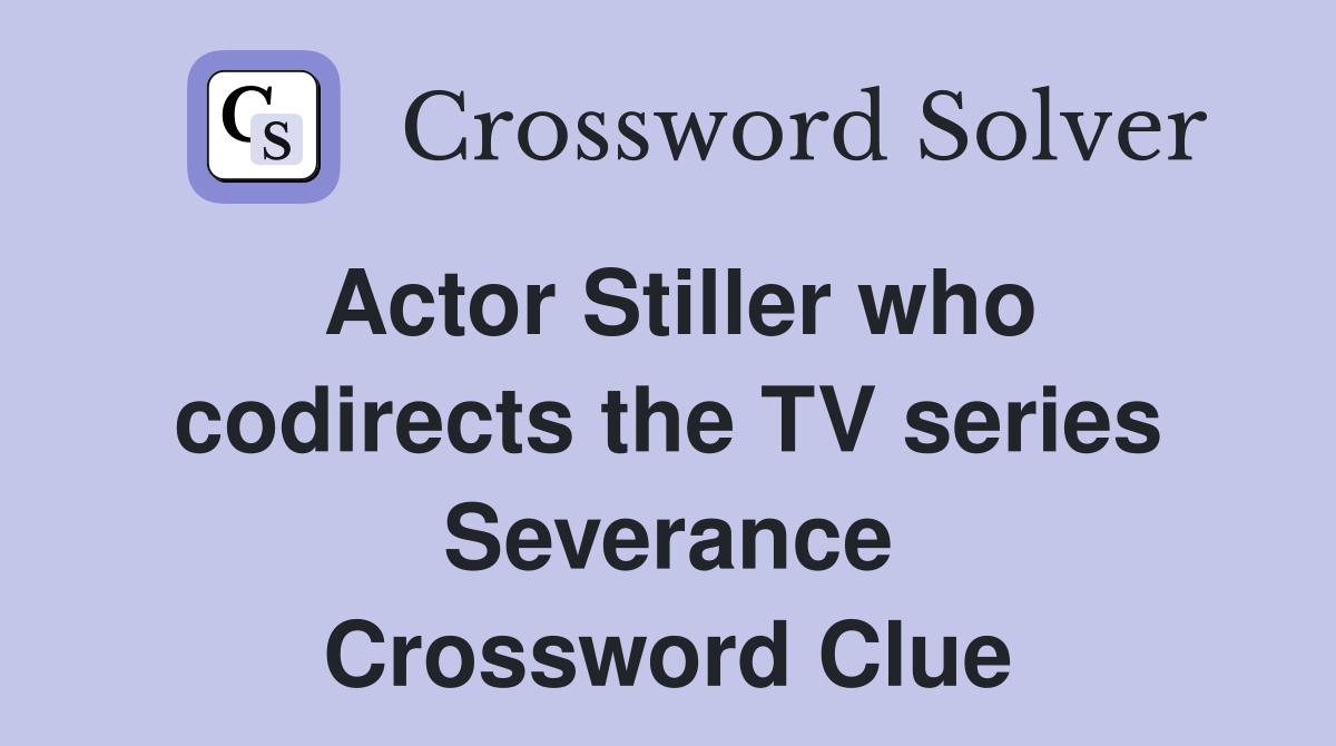 Actor Stiller who codirects the TV series Severance Crossword Clue