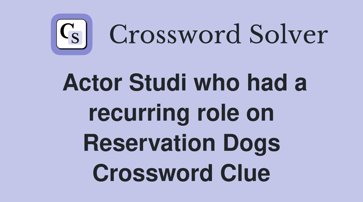 Actor Studi who had a recurring role on Reservation Dogs Crossword Clue