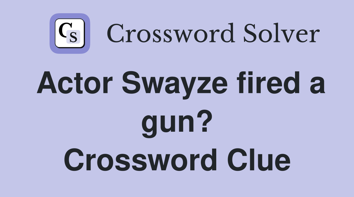 Actor Swayze fired a gun? Crossword Clue